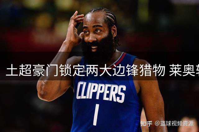 土超豪门锁定两大边锋猎物 莱奥转会谈判陷僵局马丁内利或成突破口