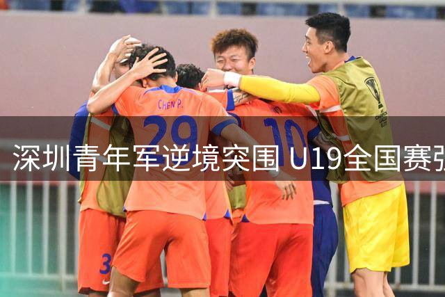 深圳青年军逆境突围 U19全国赛强势晋级